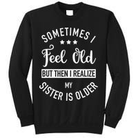Sometimes I Feel Old but Then I Realize My Sister Is Older Sweatshirt