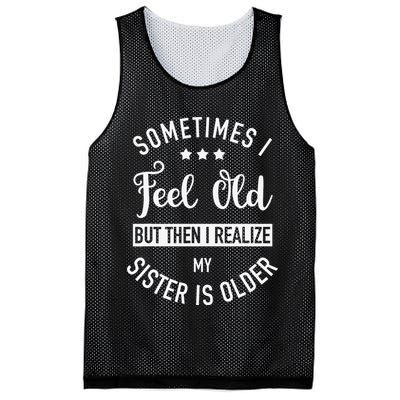 Sometimes I Feel Old but Then I Realize My Sister Is Older Mesh Reversible Basketball Jersey Tank