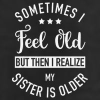 Sometimes I Feel Old but Then I Realize My Sister Is Older Tumbler