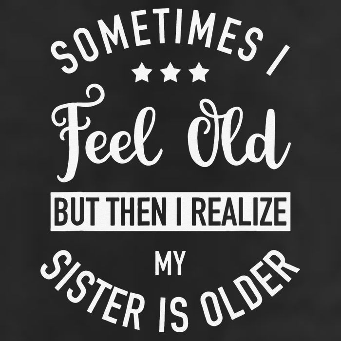 Sometimes I Feel Old but Then I Realize My Sister Is Older Tumbler
