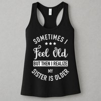 Sometimes I Feel Old but Then I Realize My Sister Is Older Womens Tank Top