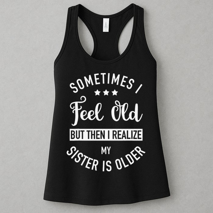 Sometimes I Feel Old but Then I Realize My Sister Is Older Womens Tank Top