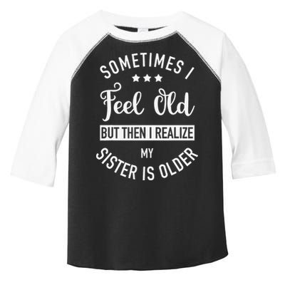 Sometimes I Feel Old but Then I Realize My Sister Is Older Toddler Fine Jersey T-Shirt