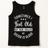 Sometimes I Feel Old but Then I Realize My Sister Is Older Tank Top