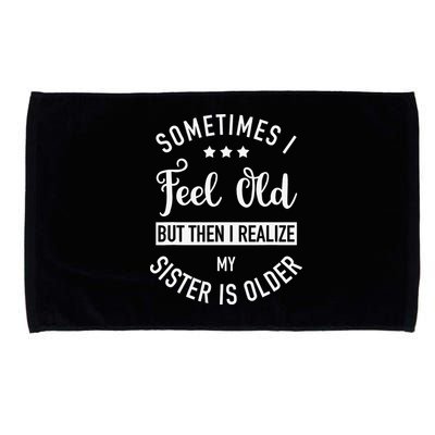 Sometimes I Feel Old but Then I Realize My Sister Is Older Microfiber Hand Towel