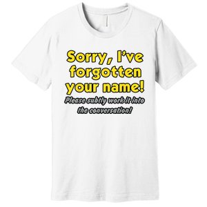 Sorry IVe Forgotten Your Name Premium T-Shirt