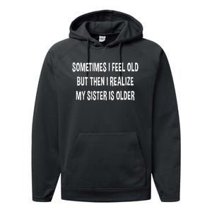 Sometimes I Feel Old But Then I Realize My Sister Is Older Performance Fleece Hoodie