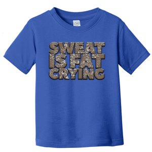 Sweat Is Fat Crying Funny Comical Gift Fitness Gym Gift Toddler T-Shirt