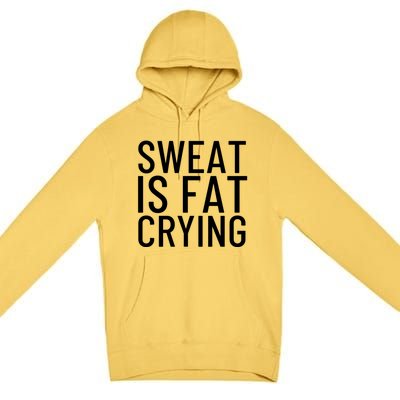 Sweat Is Fat Crying Gift Premium Pullover Hoodie