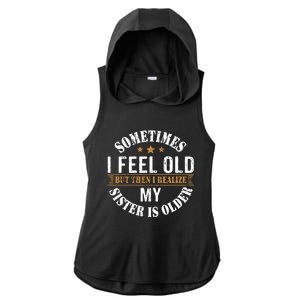 Sometimes I Feel Old But Then I Realize My Sister Is Older Ladies PosiCharge Tri-Blend Wicking Draft Hoodie Tank