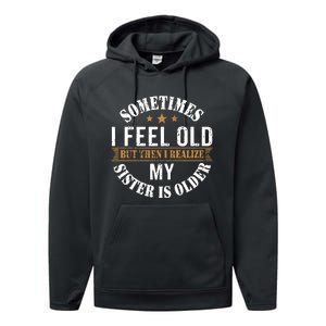 Sometimes I Feel Old But Then I Realize My Sister Is Older Performance Fleece Hoodie