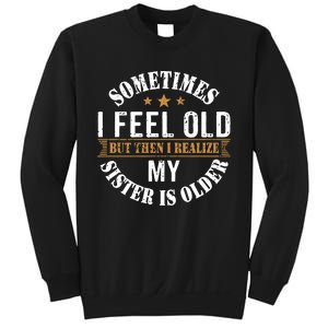 Sometimes I Feel Old But Then I Realize My Sister Is Older Sweatshirt