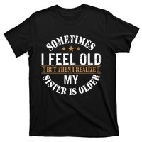 Sometimes I Feel Old But Then I Realize My Sister Is Older T-Shirt