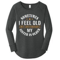 Sometimes I Feel Old But Then I Realize My Sister Is Older Women's Perfect Tri Tunic Long Sleeve Shirt