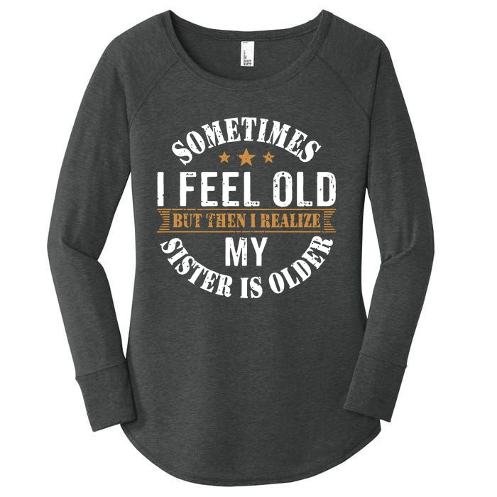 Sometimes I Feel Old But Then I Realize My Sister Is Older Women's Perfect Tri Tunic Long Sleeve Shirt