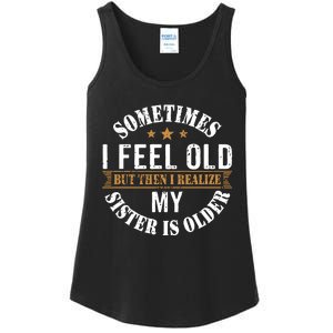 Sometimes I Feel Old But Then I Realize My Sister Is Older Ladies Essential Tank