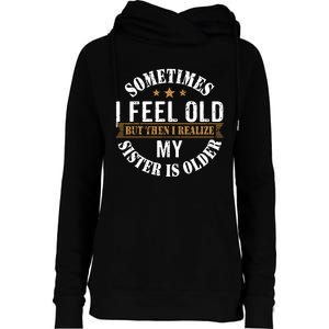 Sometimes I Feel Old But Then I Realize My Sister Is Older Womens Funnel Neck Pullover Hood