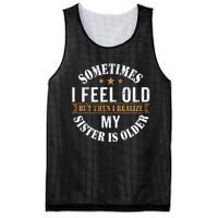 Sometimes I Feel Old But Then I Realize My Sister Is Older Mesh Reversible Basketball Jersey Tank