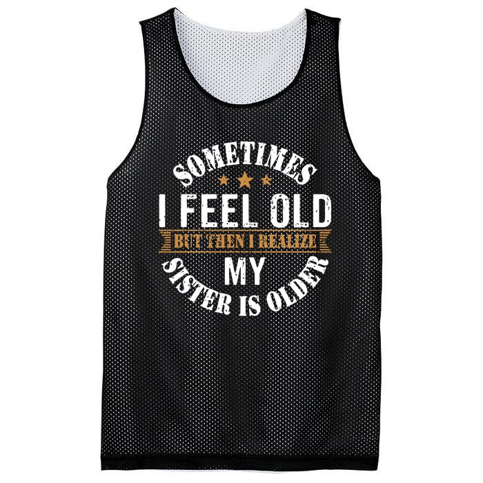 Sometimes I Feel Old But Then I Realize My Sister Is Older Mesh Reversible Basketball Jersey Tank