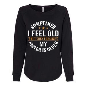 Sometimes I Feel Old But Then I Realize My Sister Is Older Womens California Wash Sweatshirt