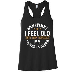 Sometimes I Feel Old But Then I Realize My Sister Is Older Women's Racerback Tank