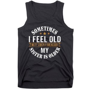 Sometimes I Feel Old But Then I Realize My Sister Is Older Tank Top