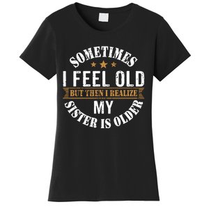 Sometimes I Feel Old But Then I Realize My Sister Is Older Women's T-Shirt