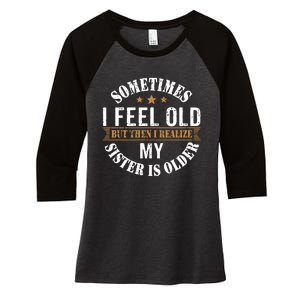 Sometimes I Feel Old But Then I Realize My Sister Is Older Women's Tri-Blend 3/4-Sleeve Raglan Shirt