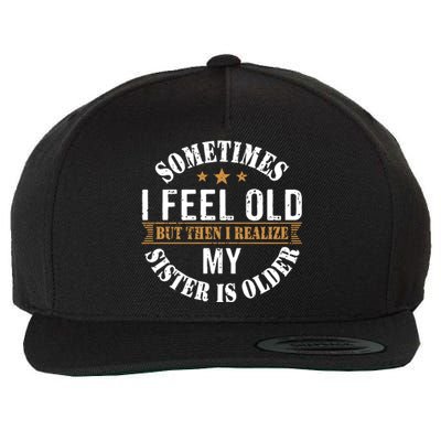 Sometimes I Feel Old But Then I Realize My Sister Is Older Wool Snapback Cap