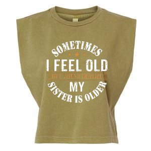 Sometimes I Feel Old But Then I Realize My Sister Is Older Garment-Dyed Women's Muscle Tee