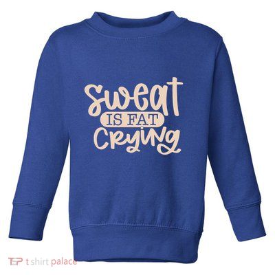 Sweat Is Fat Crying Gift Toddler Sweatshirt