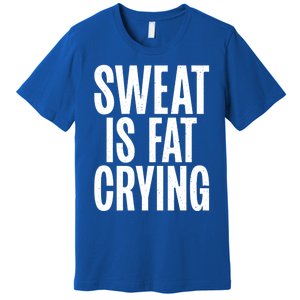 Sweat Is Fat Crying Funny Fat Funny Gift Premium T-Shirt