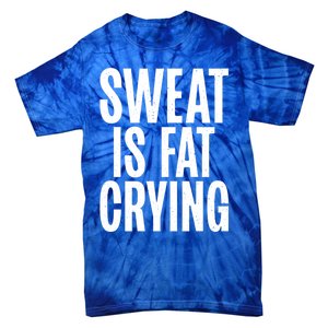 Sweat Is Fat Crying Funny Fat Funny Gift Tie-Dye T-Shirt