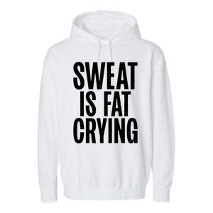 Sweat Is Fat Crying Funny Fat Funny Gift Garment-Dyed Fleece Hoodie