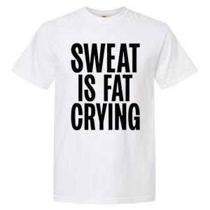 Sweat Is Fat Crying Funny Fat Funny Gift Garment-Dyed Heavyweight T-Shirt