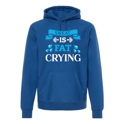 Sweat Is Fat Crying Workout Gym Fitness Gift Premium Hoodie