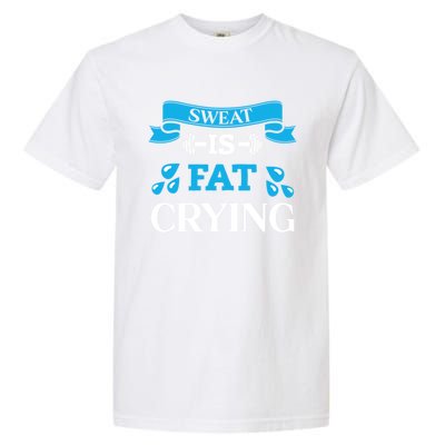 Sweat Is Fat Crying Workout Gym Fitness Gift Garment-Dyed Heavyweight T-Shirt