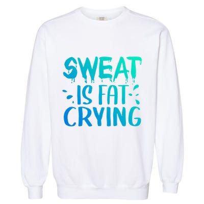Sweat Is Fat Crying Funny Gym Work Out Gift Garment-Dyed Sweatshirt