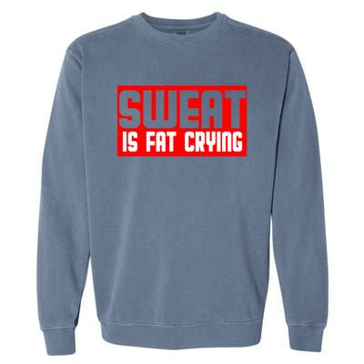 Sweat Is Fat Crying Cool Gift Garment-Dyed Sweatshirt