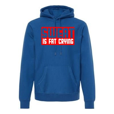 Sweat Is Fat Crying Cool Gift Premium Hoodie