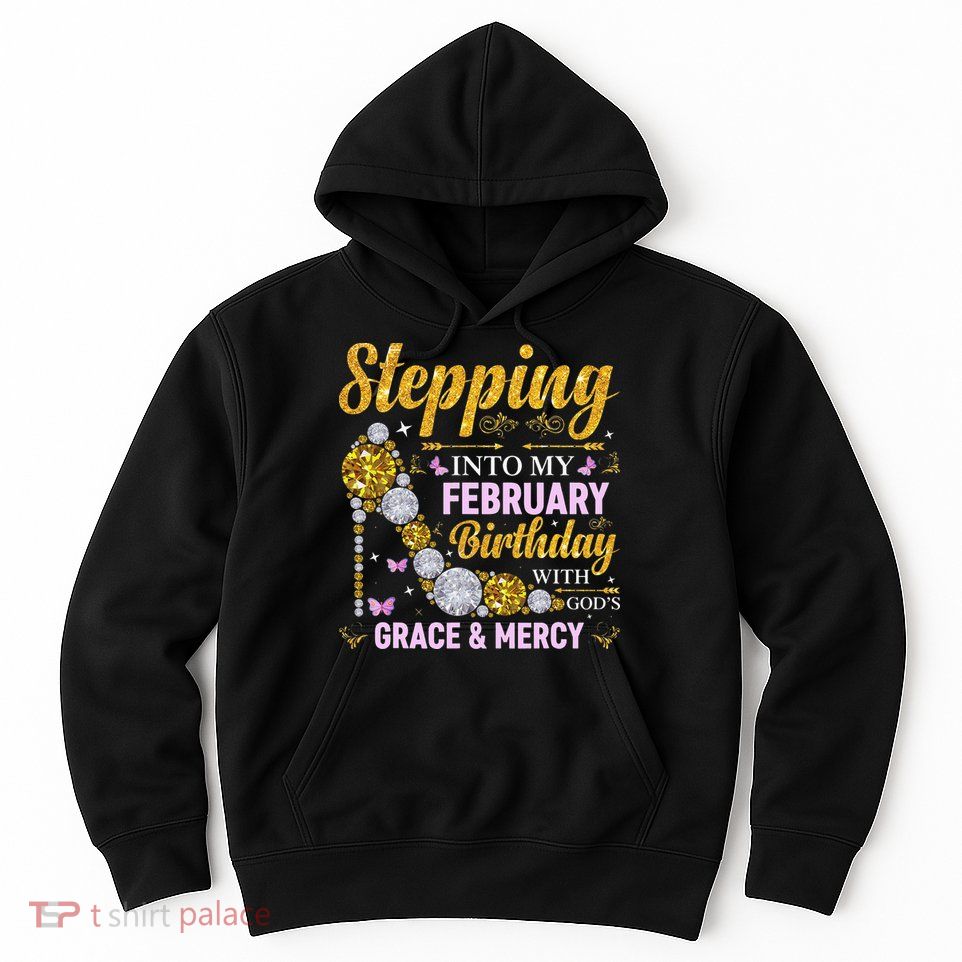 Stepping Into February Birthday With Gods Grace And Mercy Hoodie