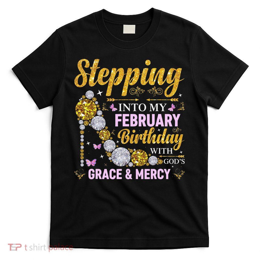 Stepping Into February Birthday With Gods Grace And Mercy T-Shirt