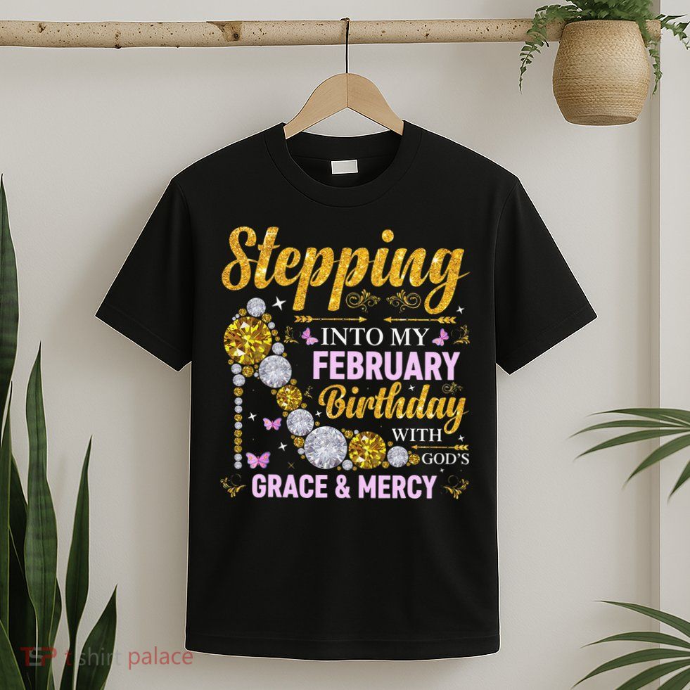 Stepping Into February Birthday With Gods Grace And Mercy T-Shirt