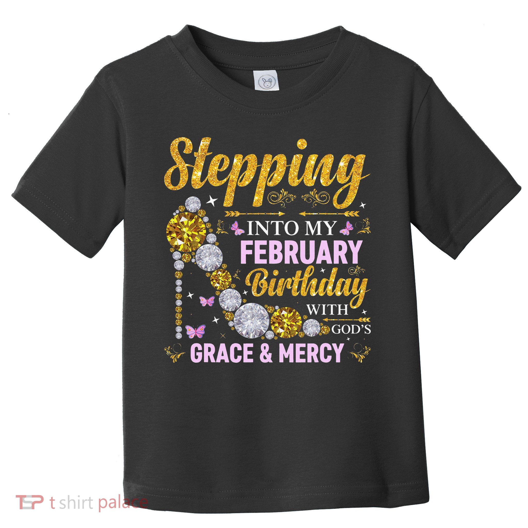 Stepping Into February Birthday With Gods Grace And Mercy Toddler T-Shirt