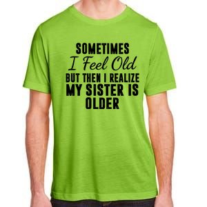 Sometime I Feel Old But Then I Realize My Sister Is Older Adult ChromaSoft Performance T-Shirt