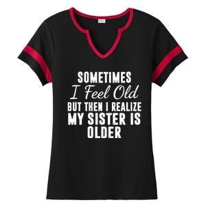 Sometime I Feel Old But Then I Realize My Sister Is Older Ladies Halftime Notch Neck Tee