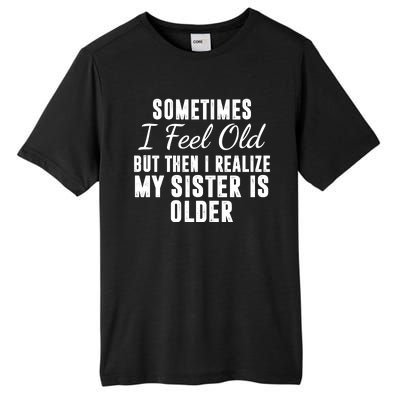 Sometime I Feel Old But Then I Realize My Sister Is Older Tall Fusion ChromaSoft Performance T-Shirt