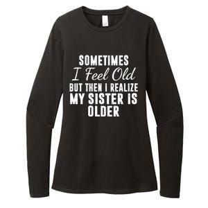 Sometime I Feel Old But Then I Realize My Sister Is Older Womens CVC Long Sleeve Shirt