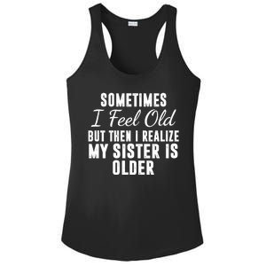 Sometime I Feel Old But Then I Realize My Sister Is Older Ladies PosiCharge Competitor Racerback Tank