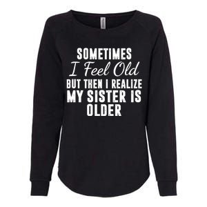 Sometime I Feel Old But Then I Realize My Sister Is Older Womens California Wash Sweatshirt